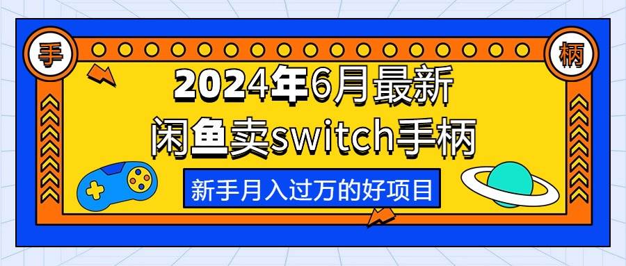 2024年6月最新闲鱼卖switch游戏手柄，新手月入过万的第一个好项目-云舒网创