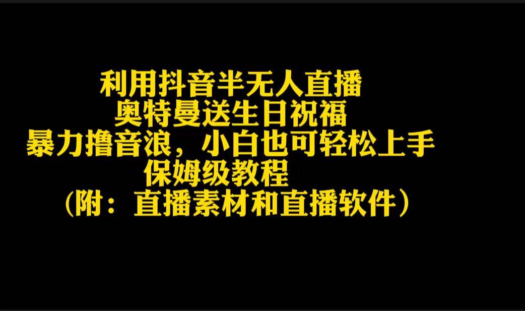 利用抖音半无人直播奥特曼送生日祝福，暴力撸音浪，小白也可轻松上手-云舒网创
