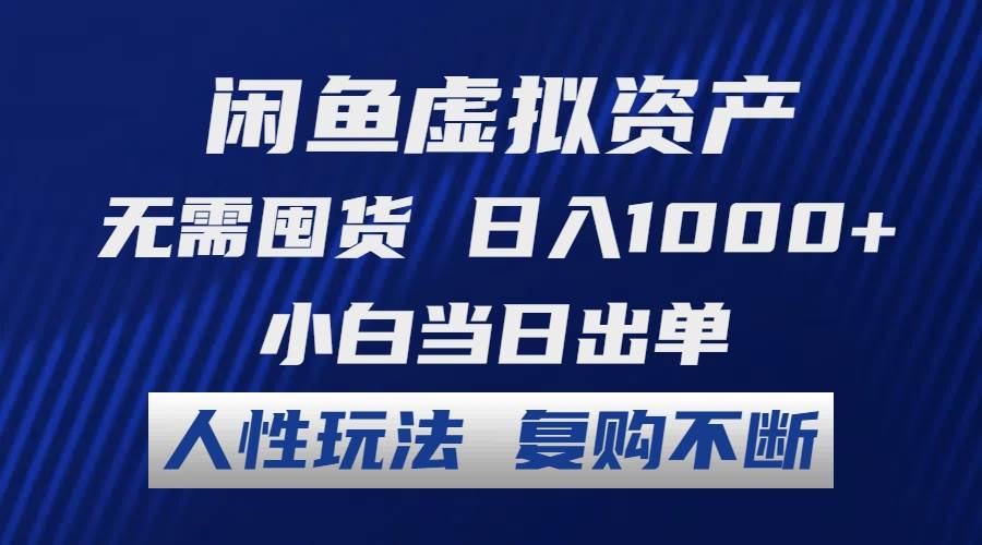 闲鱼虚拟资产 无需囤货 日入1000+ 小白当日出单 人性玩法 复购不断-云舒网创