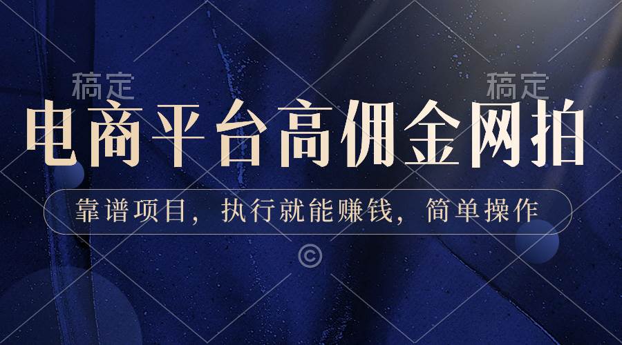 电商平台高佣金网拍，靠谱项目，执行就能赚钱，简单操作-云舒网创