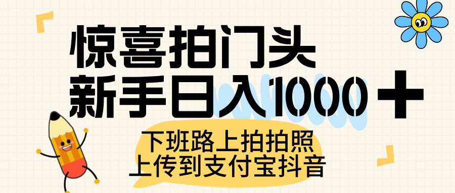惊喜拍门头，上传到支付宝和抖音新手日入 1000+，下班路上拍拍照片-云舒网创