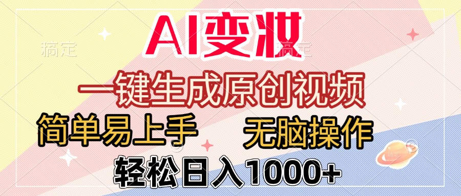 AI变妆，一键生成原创视频，简单易上手，无脑操作，轻松日入1000+-云舒网创