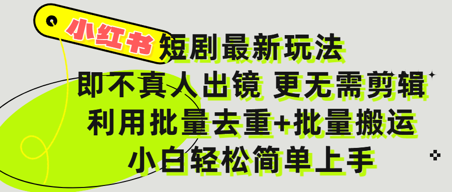 小红书短剧最新玩法，轻松日入3000+，既不真人出镜，更不用剪辑，全程搬运，傻瓜式操作，私域零成本批量操作-云舒网创