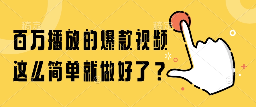 百万播放的爆款视频，这么简单就做好了？-云舒网创