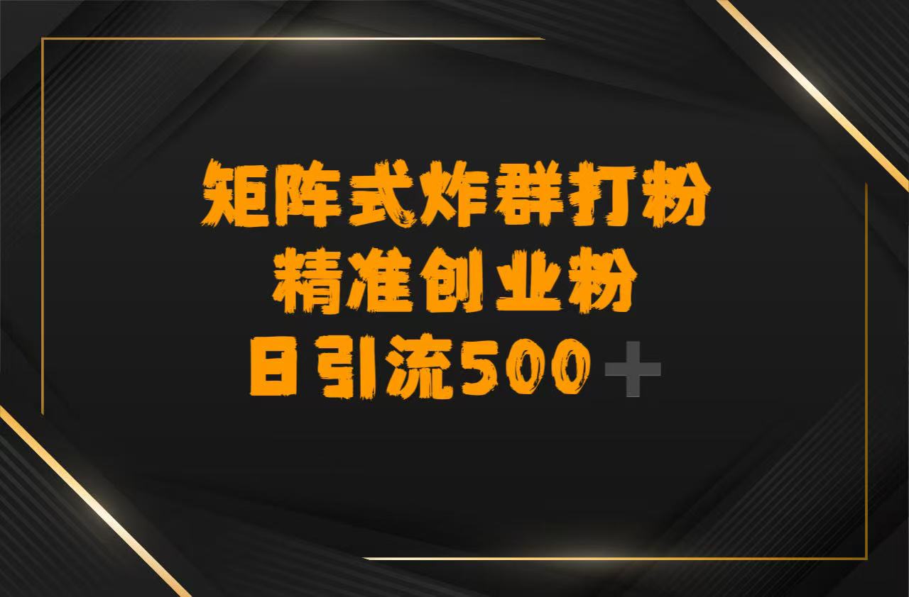 矩阵炸群打粉，日引流500➕精准创业粉-云舒网创