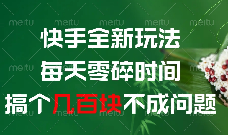 快手全新0撸玩法，每天零碎时间，搞个几百块不成问题-云舒网创