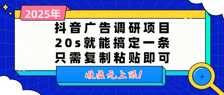 抖音广告调研项目，20s就能搞定一条，只需复制粘贴即可，收益无上限-云舒网创