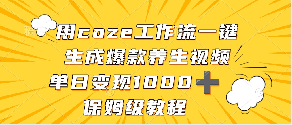 用coze工作流一键生成爆款养生视频，单日变现1000➕，保姆级教程-云舒网创