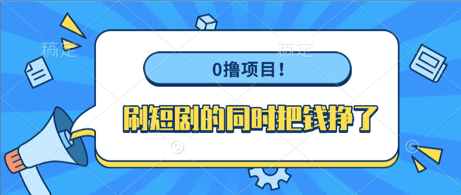 0撸项目！刷短剧的同时把钱挣了-云舒网创