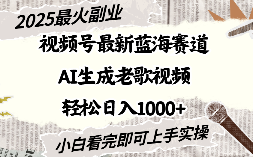 2025最新视频号蓝海赛道，Ai生成老歌视频，小白也可轻松日入1000➕-云舒网创