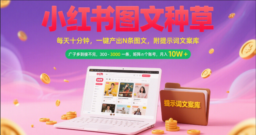 小红书图文种草   每天十分钟 一键产出N条图文 附提示词文案库广子多到接不完 300-3000一条 矩阵n个账号 月入10W+-云舒网创