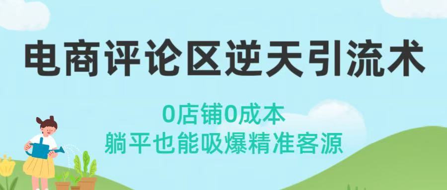 电商评论区逆天引流术！0店铺0成本，躺平也能吸爆精准客源-云舒网创