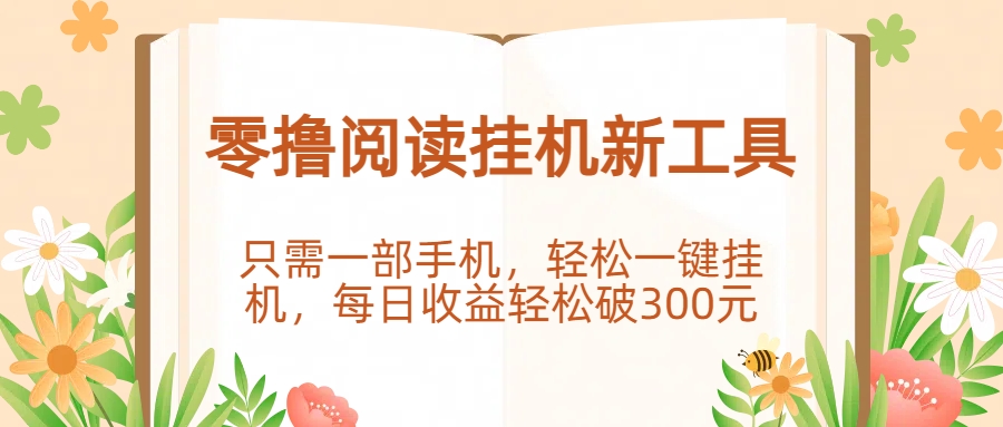 零撸阅读挂机新工具，只需一部手机，轻松一键挂机，每日收益轻松破300元。-云舒网创