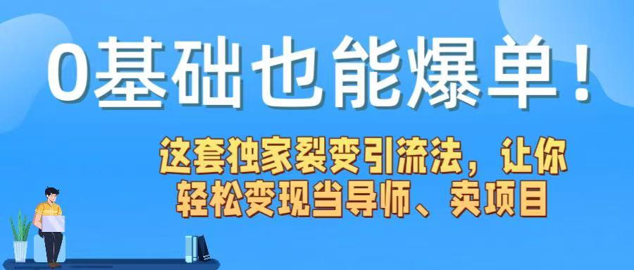 0基础也能爆单！这套独家裂变引流法，让你轻松变现当导师、卖项目-云舒网创