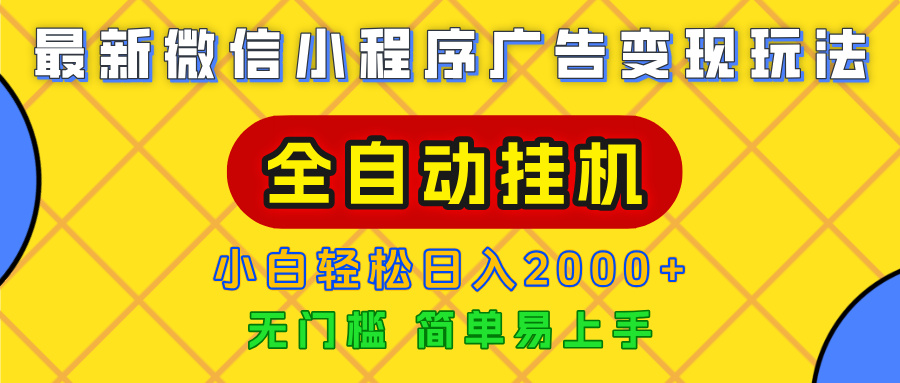 广告变现最新玩法，微信小程序，全自动挂机，小白也能轻松日入2000+-云舒网创