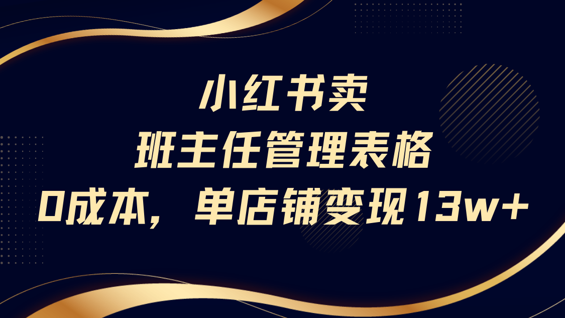 小红书卖班主任管理表格，0成本单号变现13w-云舒网创