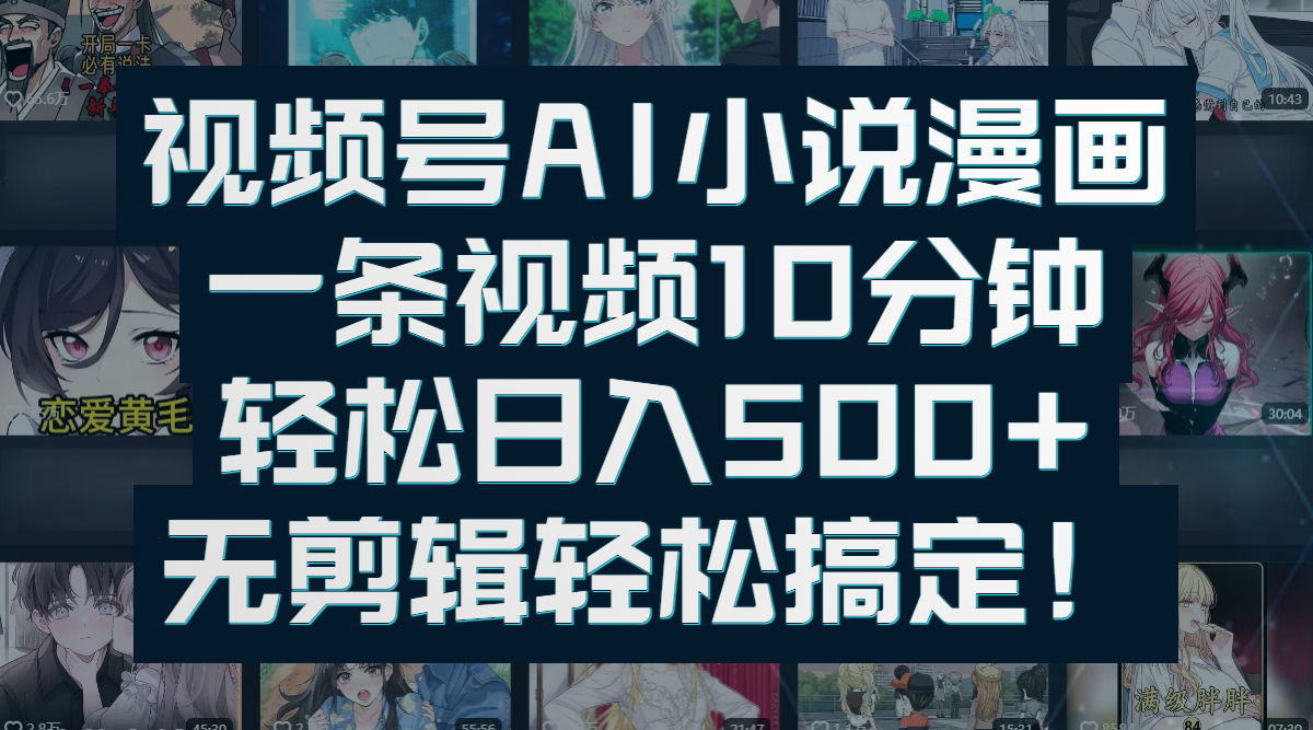 视频号AI小说漫画：一条视频10分钟，轻松日入500+，无剪辑轻松搞定！-云舒网创
