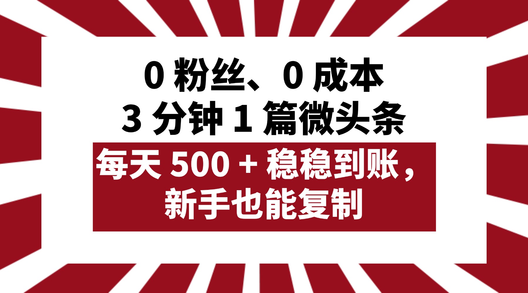 0 粉丝、0 成本，3 分钟 1 篇微头条，每天 500 + 稳稳到账，新手也能复制！-云舒网创